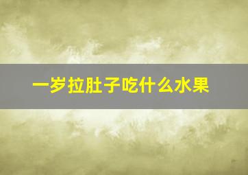 一岁拉肚子吃什么水果