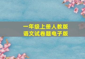 一年级上册人教版语文试卷题电子版