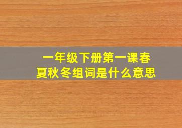 一年级下册第一课春夏秋冬组词是什么意思