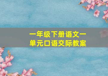 一年级下册语文一单元口语交际教案