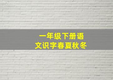 一年级下册语文识字春夏秋冬