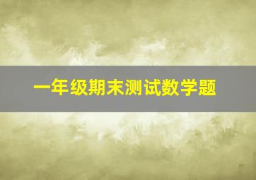 一年级期末测试数学题