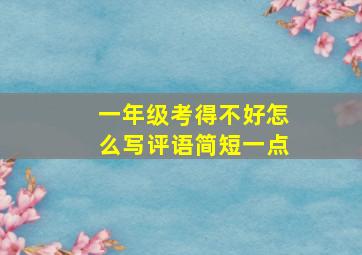 一年级考得不好怎么写评语简短一点