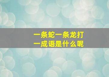 一条蛇一条龙打一成语是什么呢