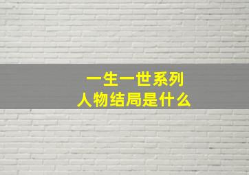 一生一世系列人物结局是什么