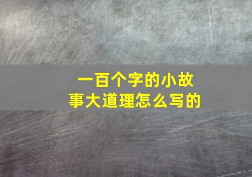 一百个字的小故事大道理怎么写的