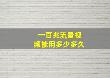 一百兆流量视频能用多少多久