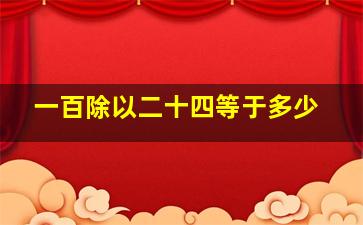 一百除以二十四等于多少