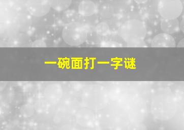 一碗面打一字谜