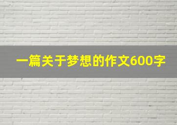 一篇关于梦想的作文600字