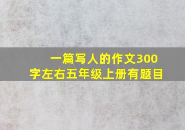 一篇写人的作文300字左右五年级上册有题目