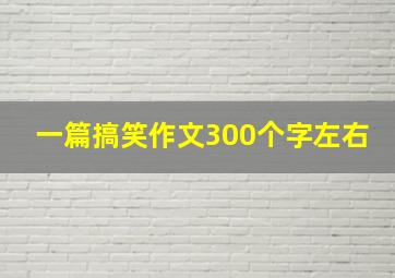 一篇搞笑作文300个字左右