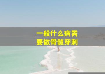 一般什么病需要做骨髓穿刺