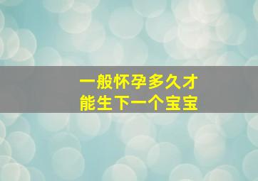 一般怀孕多久才能生下一个宝宝