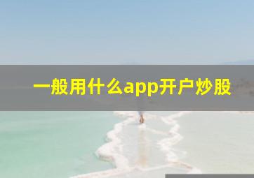 一般用什么app开户炒股