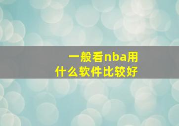 一般看nba用什么软件比较好