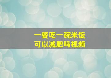 一餐吃一碗米饭可以减肥吗视频