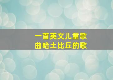 一首英文儿童歌曲哈土比丘的歌