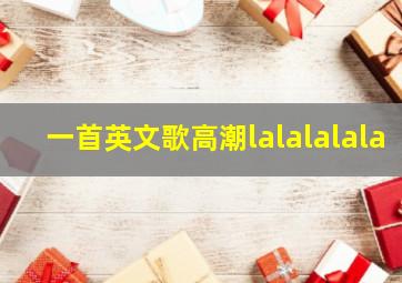 一首英文歌高潮lalalalala