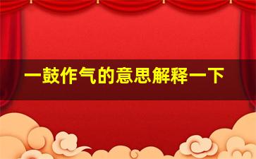 一鼓作气的意思解释一下