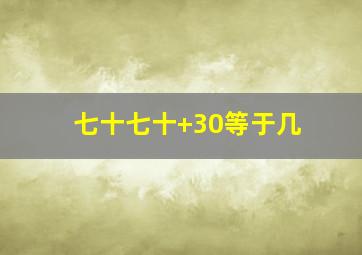 七十七十+30等于几