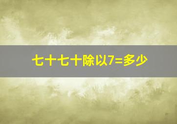 七十七十除以7=多少