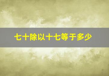 七十除以十七等于多少