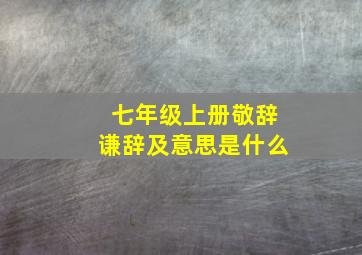 七年级上册敬辞谦辞及意思是什么