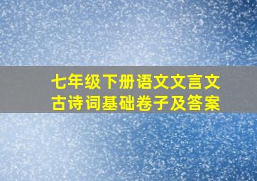 七年级下册语文文言文古诗词基础卷子及答案