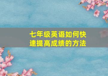 七年级英语如何快速提高成绩的方法