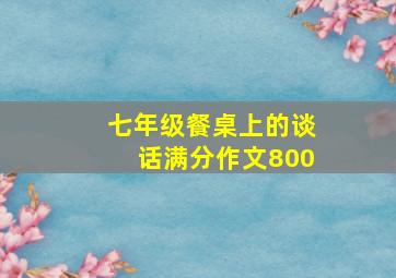 七年级餐桌上的谈话满分作文800