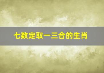 七数定取一三合的生肖