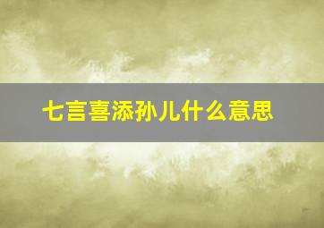 七言喜添孙儿什么意思