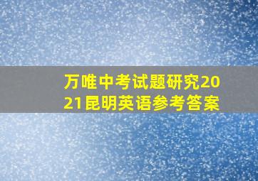 万唯中考试题研究2021昆明英语参考答案