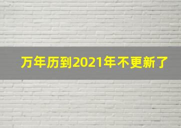 万年历到2021年不更新了