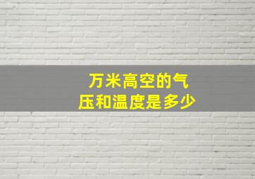 万米高空的气压和温度是多少