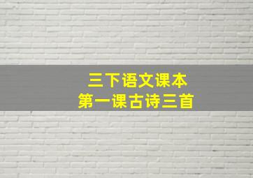 三下语文课本第一课古诗三首