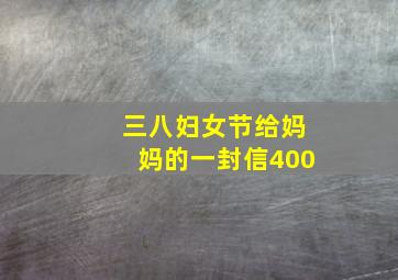 三八妇女节给妈妈的一封信400