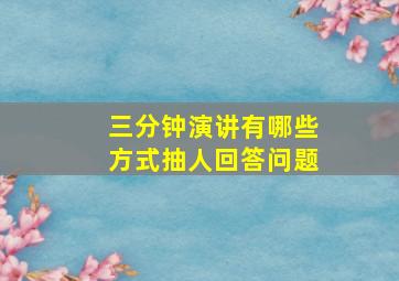 三分钟演讲有哪些方式抽人回答问题