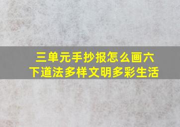 三单元手抄报怎么画六下道法多样文明多彩生活