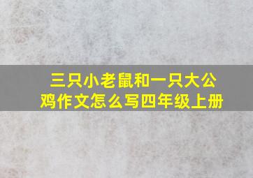 三只小老鼠和一只大公鸡作文怎么写四年级上册