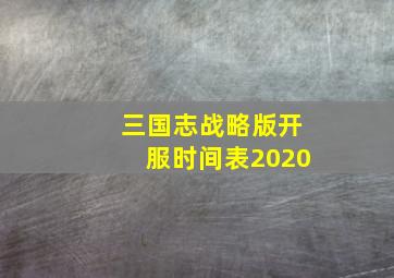 三国志战略版开服时间表2020