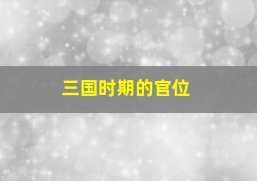 三国时期的官位