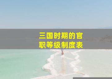 三国时期的官职等级制度表