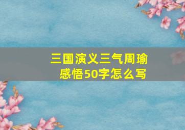 三国演义三气周瑜感悟50字怎么写