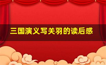 三国演义写关羽的读后感