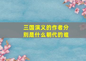 三国演义的作者分别是什么朝代的谁