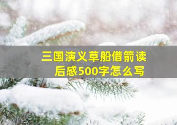 三国演义草船借箭读后感500字怎么写