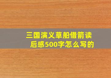 三国演义草船借箭读后感500字怎么写的