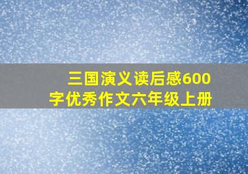 三国演义读后感600字优秀作文六年级上册